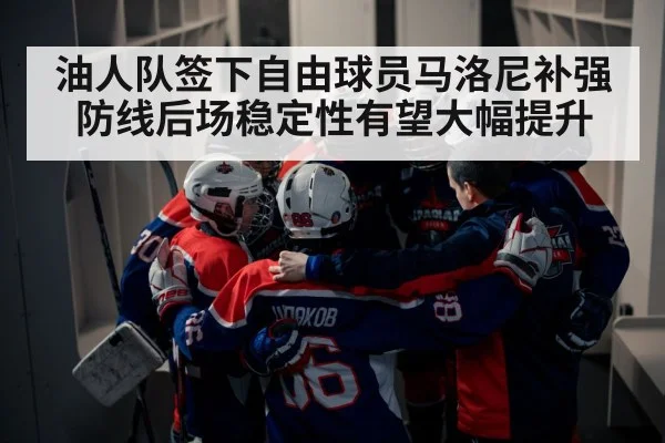 油人队签下自由球员马洛尼补强防线后场稳定性有望大幅提升